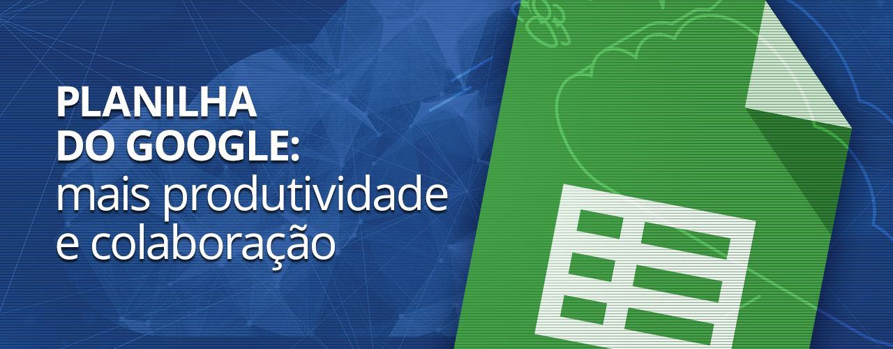 O Planilha do Google garante mais produtividade e colaboração para as empresas