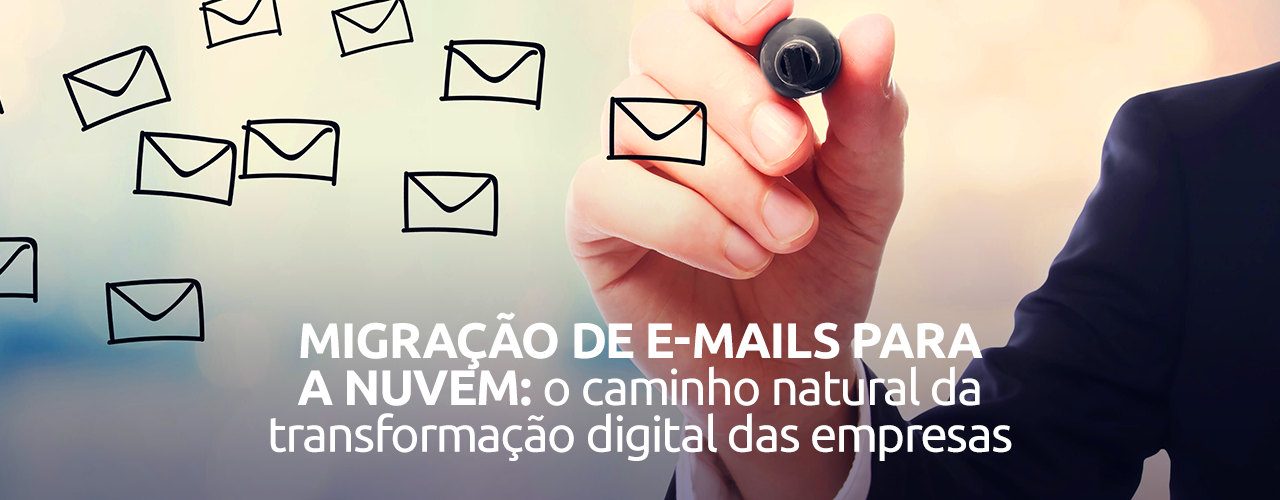 Migração de e-mails para a Nuvem: o caminho natural da transformação digital das empresas